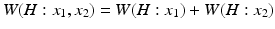 
$W(H: x_1,x_2) = W(H: x_1) + W(H: x_2)$
