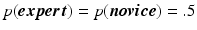 
$p(\boldsymbol {expert}) = p(\boldsymbol {novice}) = .5$
