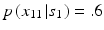 
$p\left ( {x_{11} \left | {s_1 } \right .} \right ) = .6$
