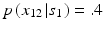 
$p\left ( {x_{12} \left | {s_1 } \right .} \right ) = .4$
