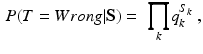 
 $$ \begin{aligned} P(T=Wrong|\textbf{S}) &=& \prod_{k}\! q_k ^{S_k}\ , \end{aligned} $$
