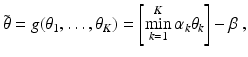 
 $$ \tilde\theta = g(\theta_1,\ldots,\theta_K) = \left[ \min_{k=1}^K \alpha_k \theta_{k} \right] - \beta \ , $$
