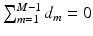 
$\sum _{m=1}^{M-1} d_{m} = 0$
