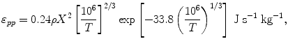 $$ \varepsilon_{pp} = 0.24\rho X^{2} \left[ {\frac{{10^{6} }}{T}} \right]^{2/3} \exp \left[ { - 33.8\left( {\frac{{10^{6} }}{T}} \right)^{1/3} } \right]\,{\rm{J\;s}}^{{ - {\rm{1}}}}\; {\rm{kg}}^{{ - {\rm{1}}}} , $$