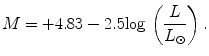 $$ M = + {\rm{4}}.{\rm{83}} - {\rm{2}}.{\rm{5 log}}\,\left( {\frac{L}{{L_{\odot } }}} \right). $$