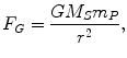 $$ F_{G} = \frac{{GM_{S} m_{P} }}{{r^{2} }}, $$