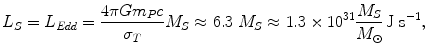 $$ L_{S} = L_{Edd} = \frac{{4\pi Gm_{P} c}}{{\sigma_{T} }}M_{S} \approx 6.3\;{M_{S}} \approx 1.3 \times 10^{31} \frac{{M_{S} }}{{M_{\odot } }}\,{\rm{J}}\;  {\rm{s}}^{{ - {{1}}}} , $$