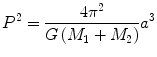 $$ P^{2} = \frac{{4\pi^{2} }}{{G\left( {M_{1} + M_{2} } \right)}}a^{3} $$