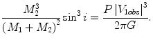 $$ \frac{{M_{2}^{3} }}{{\left( {M_{1} + M_{2} } \right)^{2} }}\sin^{3} i = \frac{{P\left| {V_{1obs} } \right|^{3} }}{2\pi G}. $$