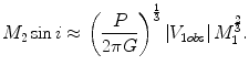 $$ M_{2} \sin i \approx \left( {\frac{P}{2\pi G}} \right)^{\frac{1}{3}} \left| {V_{1obs} } \right|M_{1}^{\frac{2}{3}}. $$