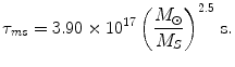 $$ \tau_{ms} = 3.90 \times 10^{17} \left( {\frac{{M_{\odot } }}{{M_{S} }}} \right)^{2.5} \,{\rm{s}}. $$