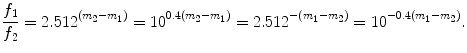 $$ \frac{{f_{1} }}{{f_{2}}} = 2.512^{{\left({m_{2}- m_{1}}\right)}} = 10^{{0.4\left({m_{2} - m_{1}}\right)}} = 2.512^{{ - \left({m_{1} - m_{2}}\right)}} = 10^{{ - 0.4\left( {m_{1} - m_{2}}\right)}}. $$