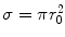 $$ \sigma = \pi r_{0}^{ 2} $$