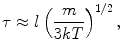 $$ \tau \approx l\left( \frac{m}{3kT} \right)^{1/2} , $$