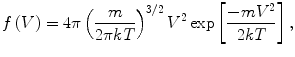 $$ f\left(V \right) = 4\pi \left({\frac{m}{2\pi kT}} \right)^{3/2} V^{2} \exp \left[ {\frac{{- mV^{2} }}{2kT}} \right], $$