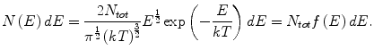 $$ N\left(E \right)dE = \frac{{2N_{tot}}}{{\pi^{\frac{1}{2}} \left({kT} \right)^{\frac{3}{2}}}}E^{\frac{1}{2}} \exp \left( { - \frac{E}{kT}} \right)dE = N_{tot} f\left( E \right)dE. $$