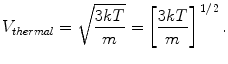 $$ V_{{thermal}} = \sqrt \frac{3kT}{m} = \left[ \frac{3kT}{m} \right]^{{{{\,1} \mathord{\left/ {\vphantom {{\,1} 2}} \right. \kern-0pt} 2}}} . $$