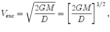 $$ V_{esc} = \sqrt \frac{2GM}{D} = \left[ \frac{2GM}{D} \right]^{1/2} , $$