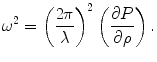 $$ \omega^{2} = \left({\frac{2\pi }{\lambda}} \right)^{2} \left({\frac{\partial P}{\partial \rho}} \right). $$