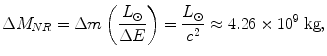 $$ \Delta M_{NR} = \Delta m\left( {\frac{{L_{\odot} }}{\Delta E}} \right) = \frac{{L_{\odot} }}{{c^{2}}} \approx 4. 2 6 \times {1}0^{9} \;{\text{kg}}, $$