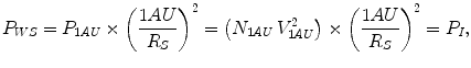 $$ P_{WS} = P_{1AU} \times \left( {\frac{1AU}{{R_{S} }}} \right)^{2} = \left( {N_{1AU} \,V_{1AU}^{2} } \right) \times \left( {\frac{1AU}{{R_{S}}}} \right)^{2} = P_{I} , $$