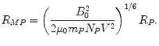 $$ R_{MP} = \left( {\frac{{B_{0}^{2} }}{{2\mu_{0} m_{P} N_{P} V^{2} }}} \right)^{1/6} R_{P} . $$