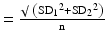 $$ =\frac{\surd\ \left({{\mathrm{SD}}_1}^2+{{\mathrm{SD}}_2}^2\right)}{\mathrm{n}} $$