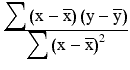 $$ \frac{{\displaystyle \sum \left(\mathrm{x}-\overline{\mathrm{x}}\right)\left(\mathrm{y}-\overline{\mathrm{y}}\right)}}{{\displaystyle \sum {\left(\mathrm{x}-\overline{\mathrm{x}}\right)}^2}} $$