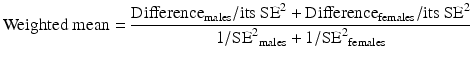 $$ \mathrm{Weighted}\ \mathrm{mean}=\frac{{\mathrm{Difference}}_{\mathrm{males}}/\mathrm{its}\kern0.24em {\mathrm{SE}}^2+{\mathrm{Difference}}_{\mathrm{females}}/\mathrm{its}\kern0.24em {\mathrm{SE}}^2}{1/{{\mathrm{SE}}^2}_{\mathrm{males}}+1/{{\mathrm{SE}}^2}_{\mathrm{females}}} $$