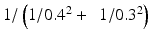 $$ 1/\left(1/0.{4}^2 + \kern0.49em 1/0.{3}^2\right) $$