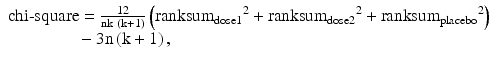 $$ \begin{array}{c}\mathrm{chi}\hbox{-} \mathrm{square}=\frac{12}{\mathrm{nk}\ \left(\mathrm{k}+1\right)}\left({{\mathrm{ranksum}}_{\mathrm{dose}1}}^2 + {{\mathrm{ranksum}}_{\mathrm{dose}2}}^2+{{\mathrm{ranksum}}_{\mathrm{placebo}}}^2\right)\\ {}\kern-14.5em -3\mathrm{n}\left(\mathrm{k}+1\right),\end{array} $$