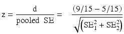 $$ \mathrm{z} = \frac{\mathrm{d}}{\mathrm{pooled}\kern0.5em \mathrm{S}\mathrm{E}} = \kern0.75em \frac{\left(9/15-5/15\right)}{\sqrt{\left({\mathrm{SE}}_1^2+{\mathrm{SE}}_2^2\right)}} $$