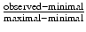 $$ \frac{\mathrm{observed}-\mathrm{minimal}}{\mathrm{maximal}-\mathrm{minimal}} $$