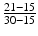 $$ \frac{21-15}{30-15} $$