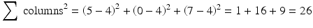 $$ \sum\ {\mathrm{columns}}^2 = {\left(5-4\right)}^2+{\left(0-4\right)}^2+{\left(7-4\right)}^2=1+16+9 = 26 $$