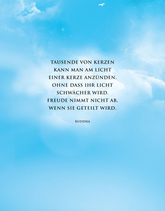 Tausende von Kerzen kann man am Licht einer Kerze anzünden, ohne dass ihr Licht schwächer wird. Freude nimmt nicht ab, wenn sie geteilt wird. - Buddha