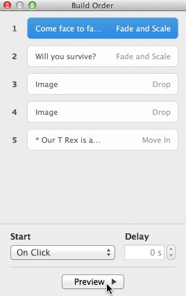 The Build Order window lists all of a slide’s builds in the order that Keynote will play them during your presentation. Each item in this list includes the object’s name and the build effect you’ve applied to it.Drag builds up or down in this list to change their order. To preview a build, select it in this list, and then click the Preview button.