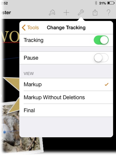 To access the Tracking setting shown here, tap the wrench icon and then choose Change Tracking. When change tracking is turned on, you can choose from Markup (Pages displays additions and deletions color-coded by author), Markup Without Deletions (Pages displays only new text), or Final (Pages shows you how the document will look if you accept all changes). You can also temporarily suspend change tracking by turning on the Pause switch; turn it off to resume change tracking.You can’t turn change tracking on once a document is shared. So if you want to use change tracking, make sure to switch it on in advance.