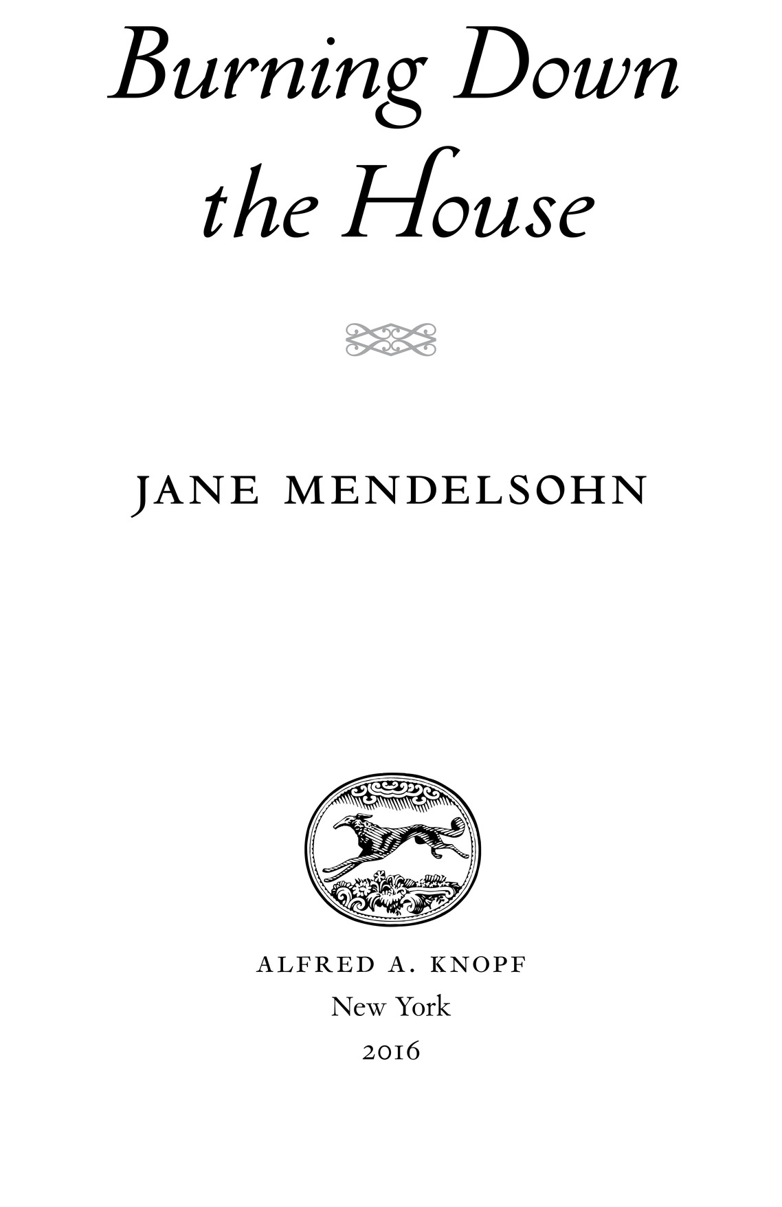 Burning Down the H ouse ? jane mendelsohn alfred a. knopf New York 2016