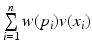 $$ \sum \limits_{i = 1 }^{n }w ( p _{i }) v ( x _{i }) $$