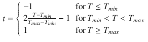 $$\begin{aligned} t = \left\{ \begin{array}{ll} -1 &{} \text {for} \, T \le T_{min} \\ 2\frac{T - T_{min}}{T_{max} - T_{min}}-1 &{} \text {for}\, T_{min}< T < T_{max} \\ 1 &{} \text {for}\, T \ge T_{max} \end{array} \right. \end{aligned}$$