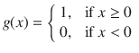 $$g(x) = {\left\{ \begin{array}{ll} 1, &{} \text{ if } x\ge 0 \\ 0, &{} \text{ if } x < 0 \end{array}\right. }$$