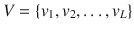 $$V=\{v_{1}, v_{2}, \ldots , v_{L}\}$$