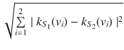 $$\sqrt{\sum \limits _{i=1}^{2}\mid k_{S_1}(v_i)-k_{S_2}(v_i)\mid ^{2}}$$