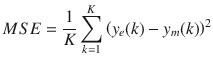 $$ MSE = \frac{1}{K}\sum\limits_{k = 1}^{K} {\left( {y_{e} (k) - y_{m} (k)} \right)^{2} } $$