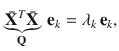 $$ \underbrace {{{\bar{\mathbf{X}}}^{T} {\bar{\mathbf{X}}}}}_{{\mathbf{Q}}}\,{\mathbf{e}}_{k} = \lambda_{k} \,{\mathbf{e}}_{k} , $$