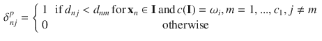 $$\begin{aligned} \delta _{nj}^p = \left\{ \begin{array}{lc} 1 &{} \mathrm {if} \, d_{nj}<d_{nm} \, \mathrm {for} \, \mathbf {x}_n \in \mathbf {I} \, \mathrm {and} \, c(\mathbf {I})=\omega _i, m=1,...,c_1, j \ne m \\ 0 &{} \mathrm {otherwise} \end{array} \right. \end{aligned}$$