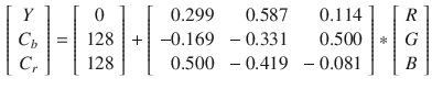 $$\begin{aligned} \left[ \begin{array}{c} Y \\ C_b\\ C_r \end{array} \right] = \left[ \begin{array}{c} 0\\ 128\\ 128 \end{array} \right] + \left[ \begin{array}{rrr} 0.299 &{} 0.587 &{} 0.114\\ -0.169 &{} -0.331 &{} 0.500\\ 0.500 &{} -0.419 &{} -0.081 \end{array} \right] * \left[ \begin{array}{c} R\\ G\\ B \end{array} \right] \end{aligned}$$