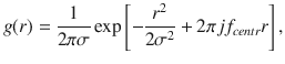 $$ g(r) = \frac{1}{2\pi \sigma }\exp \left[ { - \frac{{r^{2} }}{{2\sigma^{2} }} + 2\pi jf_{centr} r} \right], $$