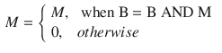 $$\begin{aligned} M = \left\{ \begin{array}{lllr} M, &{} \text { when B = B AND M }\\ 0, &{} otherwise \\ \end{array} \right. \end{aligned}$$